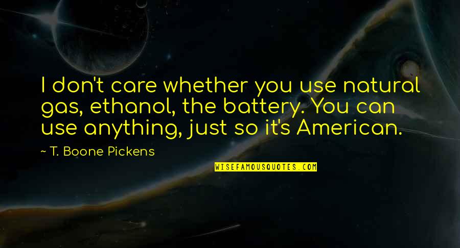 Maximale Huurverhoging Quotes By T. Boone Pickens: I don't care whether you use natural gas, Maximale Huurverhoging Quotes By T. Boone Pickens: I don't care whether you use natural gas,
