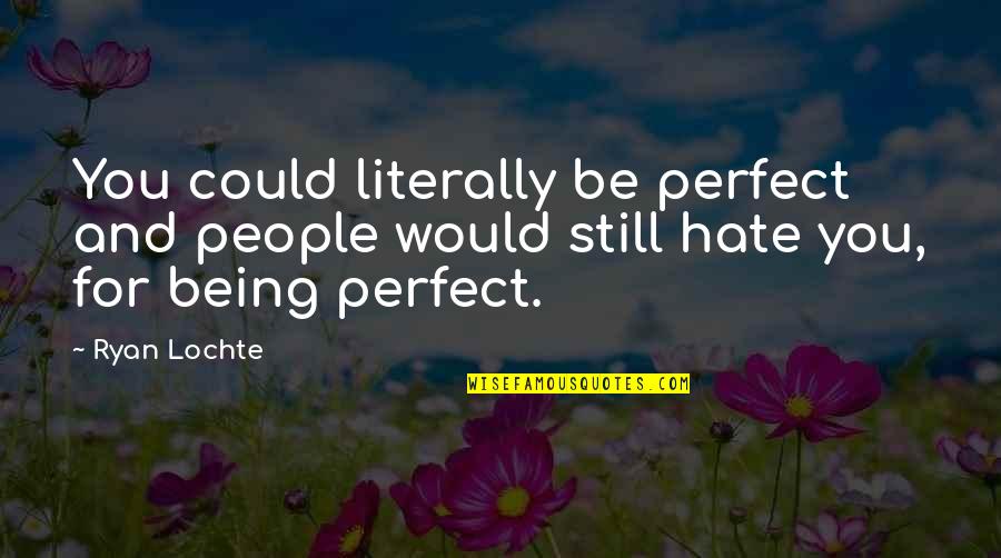 Maximale Zorgtoeslag Quotes By Ryan Lochte: You could literally be perfect and people would