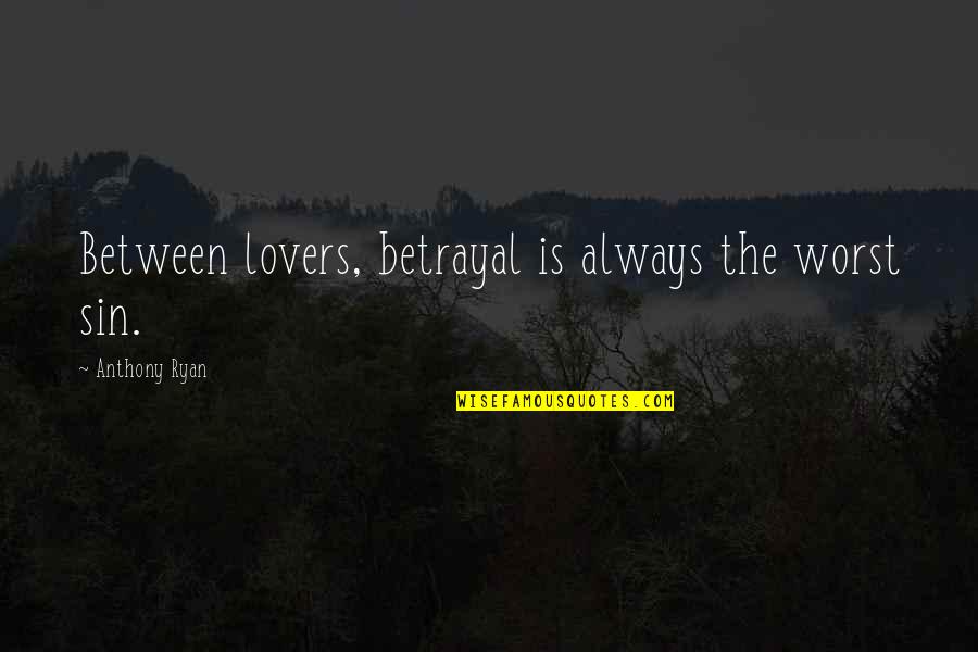 Maximalism Home Quotes By Anthony Ryan: Between lovers, betrayal is always the worst sin.