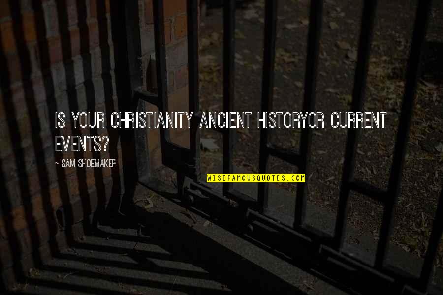Maxima'st Quotes By Sam Shoemaker: Is your Christianity ancient historyor current events?