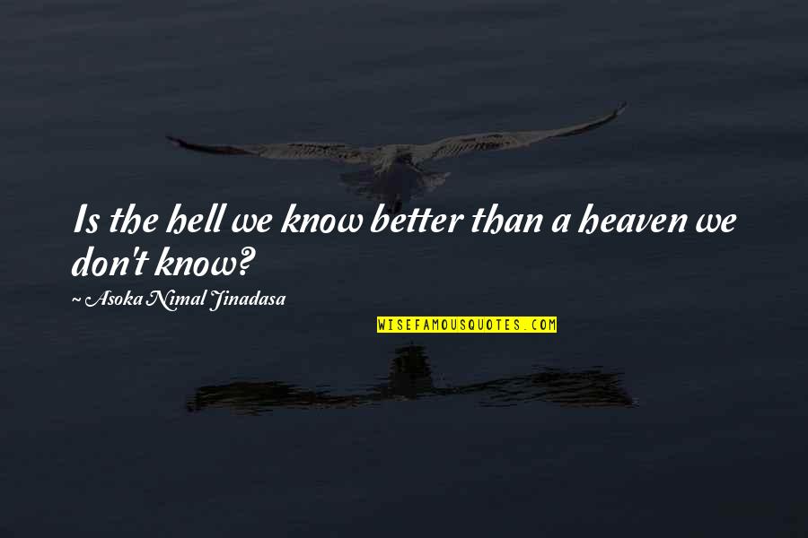 Maxime Quotes By Asoka Nimal Jinadasa: Is the hell we know better than a