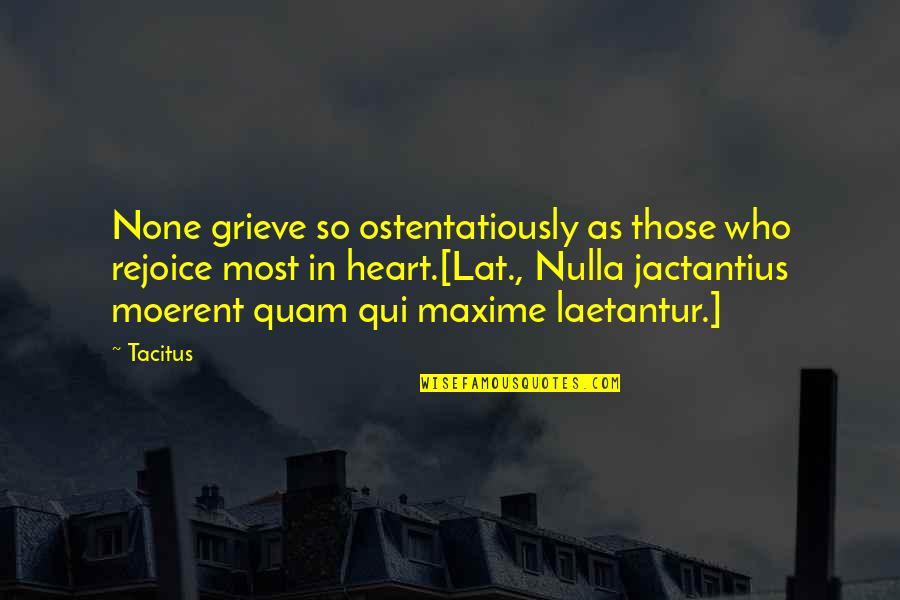 Maxime Quotes By Tacitus: None grieve so ostentatiously as those who rejoice