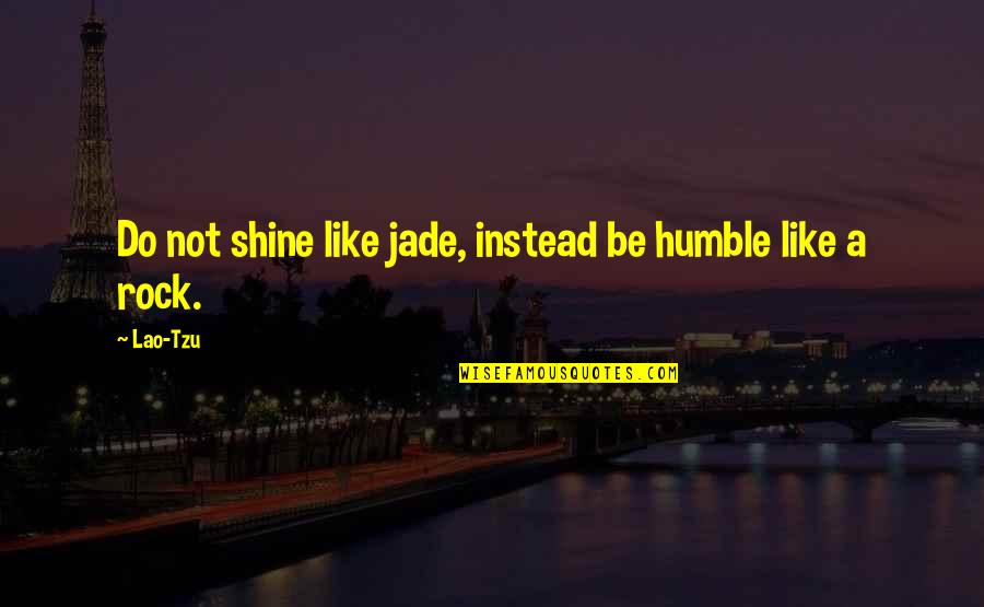 Maxime Weygand Quotes By Lao-Tzu: Do not shine like jade, instead be humble