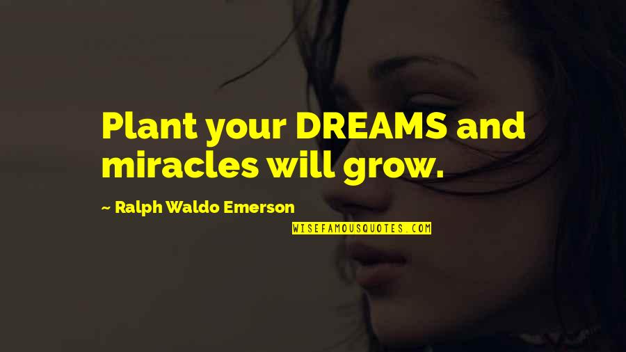 Maximes Quotes By Ralph Waldo Emerson: Plant your DREAMS and miracles will grow.