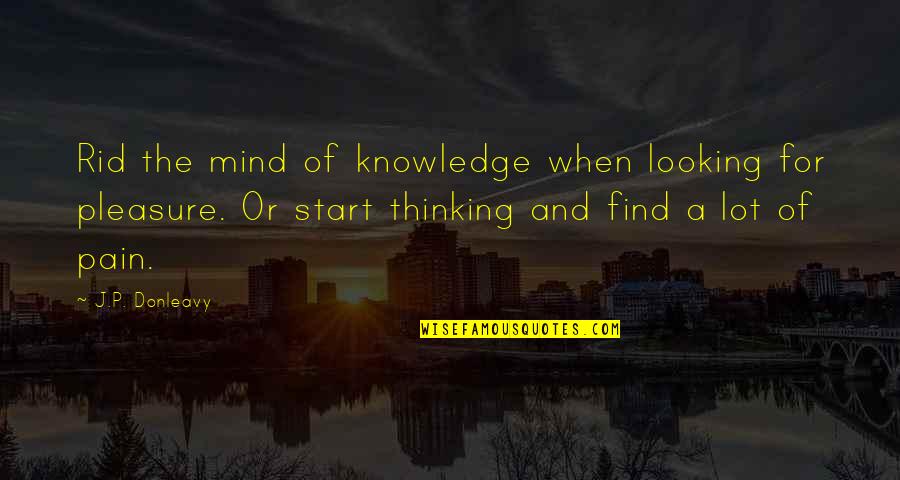Maximeyes Quotes By J.P. Donleavy: Rid the mind of knowledge when looking for