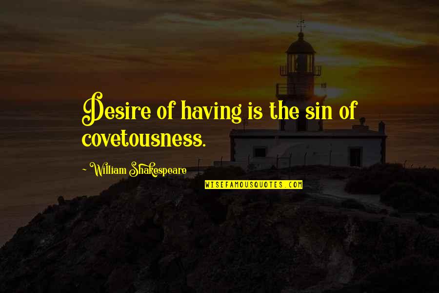 Maximiano De Sousa Quotes By William Shakespeare: Desire of having is the sin of covetousness.