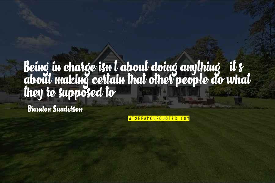 Maximiano Guerrero Quotes By Brandon Sanderson: Being in charge isn't about doing anything - Maximiano Guerrero Quotes By Brandon Sanderson: Being in charge isn't about doing anything -