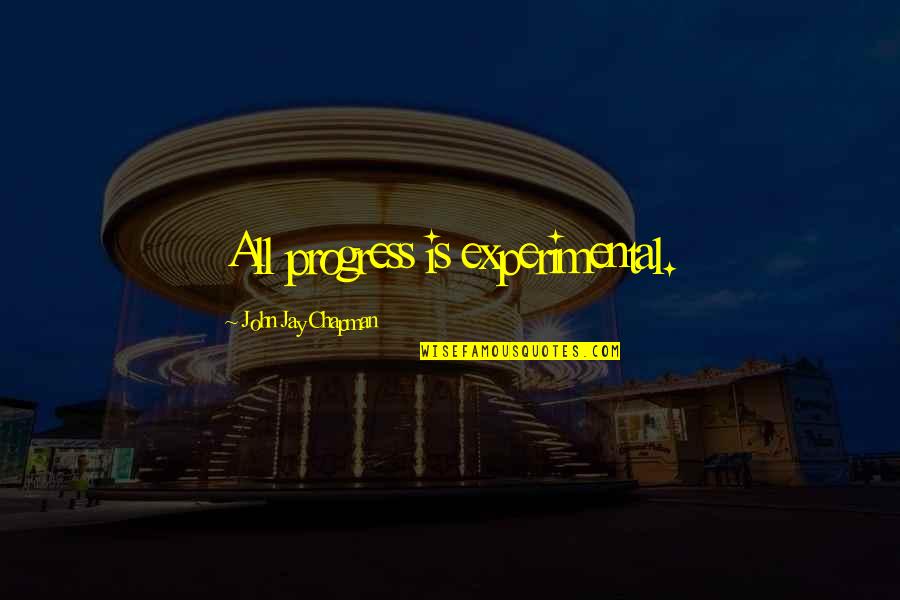 Maximiano Guerrero Quotes By John Jay Chapman: All progress is experimental. Maximiano Guerrero Quotes By John Jay Chapman: All progress is experimental.