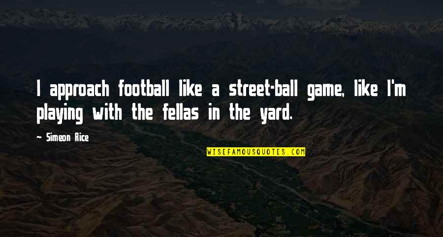 Maximiano Guerrero Quotes By Simeon Rice: I approach football like a street-ball game, like Maximiano Guerrero Quotes By Simeon Rice: I approach football like a street-ball game, like