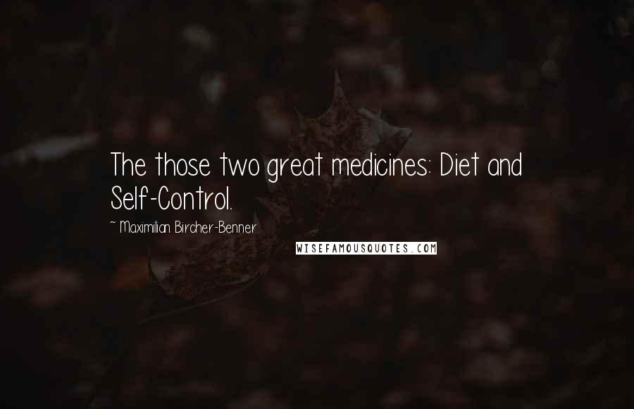 Maximilian Bircher-Benner quotes: The those two great medicines: Diet and Self-Control.