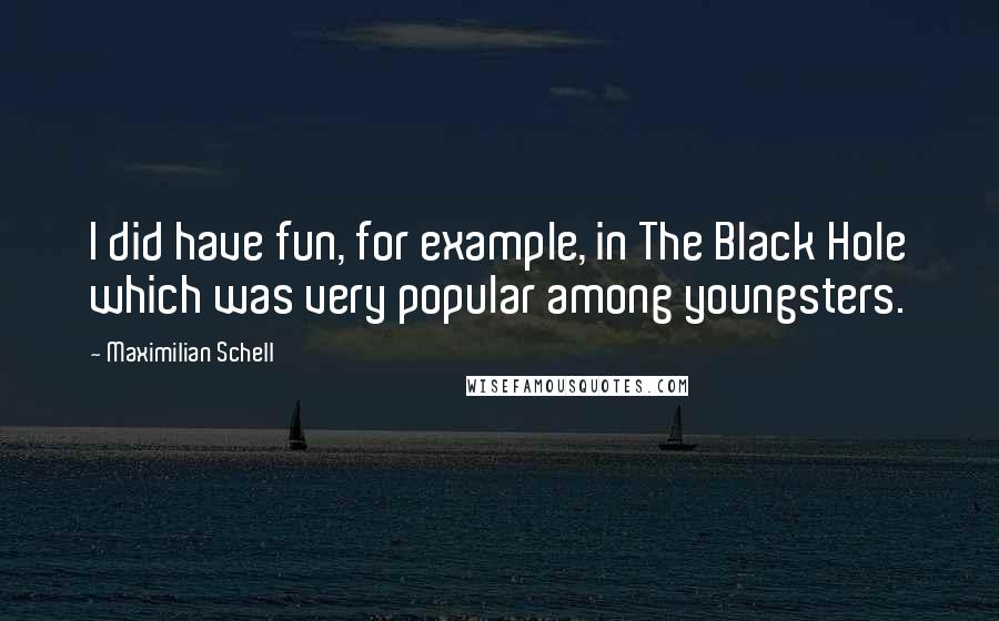 Maximilian Schell quotes: I did have fun, for example, in The Black Hole which was very popular among youngsters.