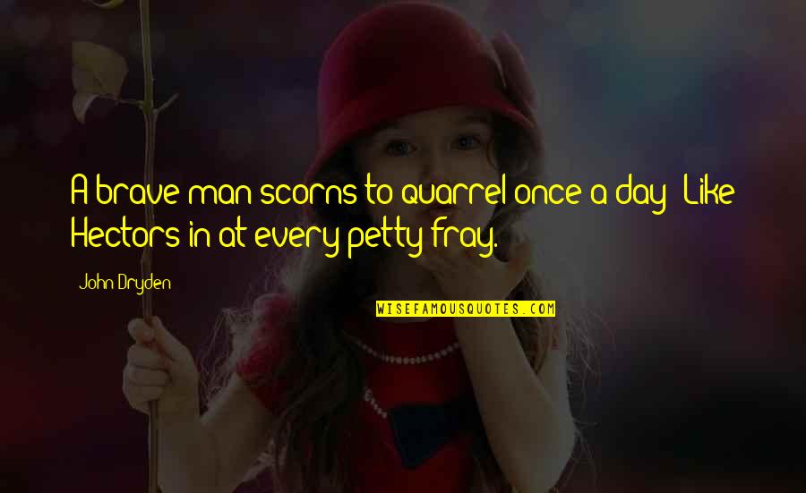 Maximiliana Marsiglia Quotes By John Dryden: A brave man scorns to quarrel once a