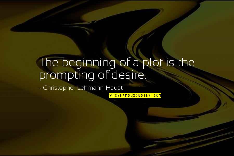 Maximiliano Velasco Quotes By Christopher Lehmann-Haupt: The beginning of a plot is the prompting Maximiliano Velasco Quotes By Christopher Lehmann-Haupt: The beginning of a plot is the prompting