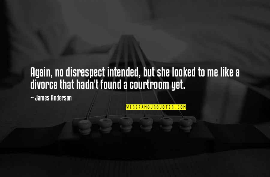 Maximiliano Velasco Quotes By James Anderson: Again, no disrespect intended, but she looked to Maximiliano Velasco Quotes By James Anderson: Again, no disrespect intended, but she looked to