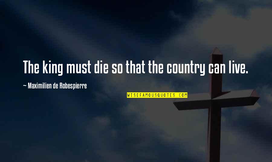 Maximilien Quotes By Maximilien De Robespierre: The king must die so that the country