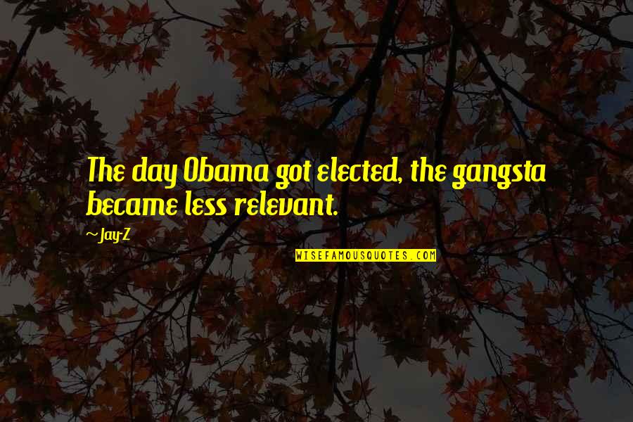 Maximillian Bell Quotes By Jay-Z: The day Obama got elected, the gangsta became