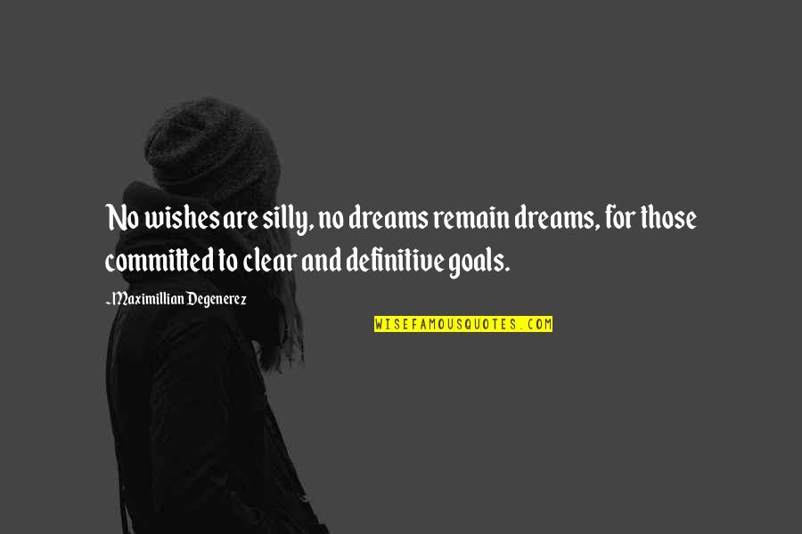 Maximillian Quotes By Maximillian Degenerez: No wishes are silly, no dreams remain dreams,