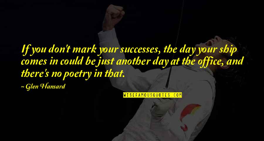 Maximina Manego Quotes By Glen Hansard: If you don't mark your successes, the day