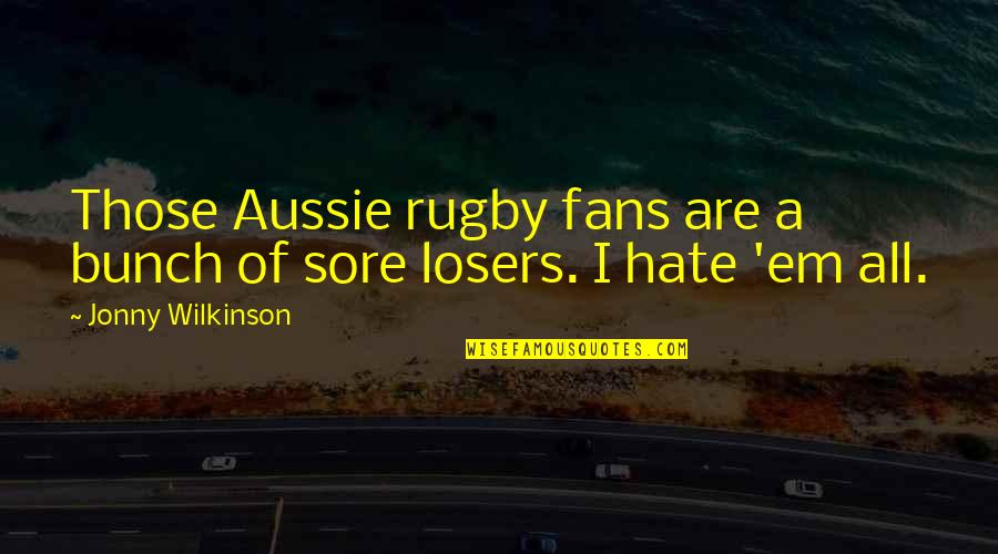 Maximina Yun Quotes By Jonny Wilkinson: Those Aussie rugby fans are a bunch of Maximina Yun Quotes By Jonny Wilkinson: Those Aussie rugby fans are a bunch of