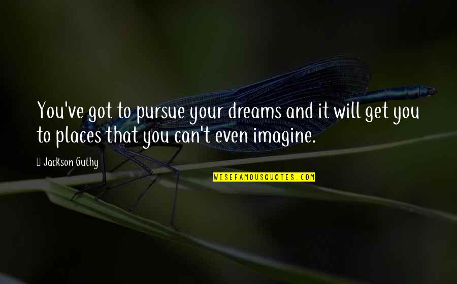 Maximise Quotes By Jackson Guthy: You've got to pursue your dreams and it