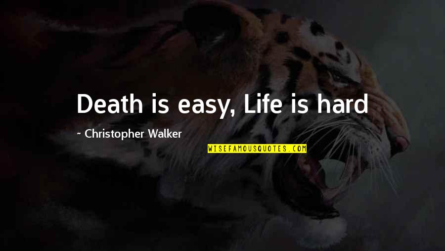 Maximising Opportunities Quotes By Christopher Walker: Death is easy, Life is hard