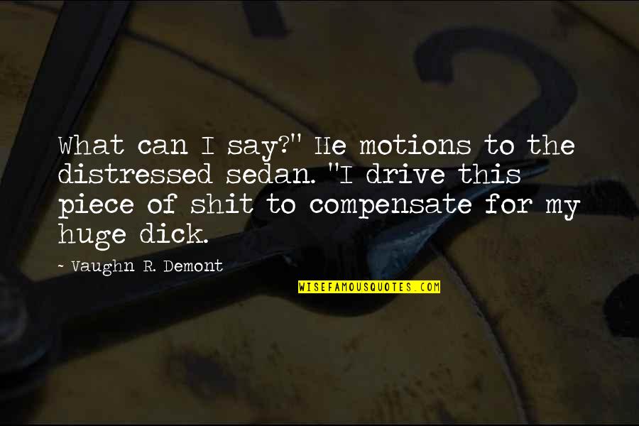 Maximization And Minimization Quotes By Vaughn R. Demont: What can I say?" He motions to the Maximization And Minimization Quotes By Vaughn R. Demont: What can I say?" He motions to the