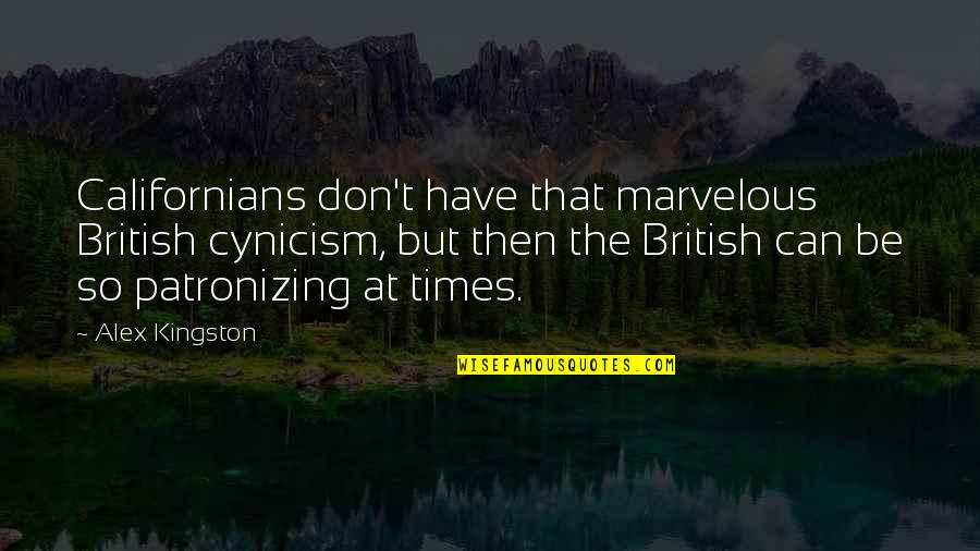 Maximized Living Quotes By Alex Kingston: Californians don't have that marvelous British cynicism, but Maximized Living Quotes By Alex Kingston: Californians don't have that marvelous British cynicism, but