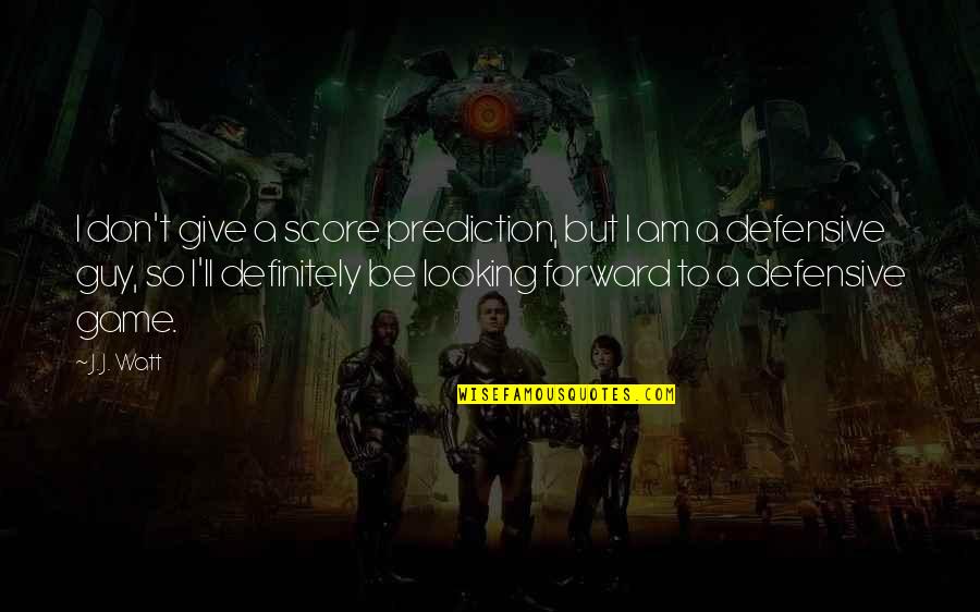 Maximized Living Quotes By J. J. Watt: I don't give a score prediction, but I Maximized Living Quotes By J. J. Watt: I don't give a score prediction, but I