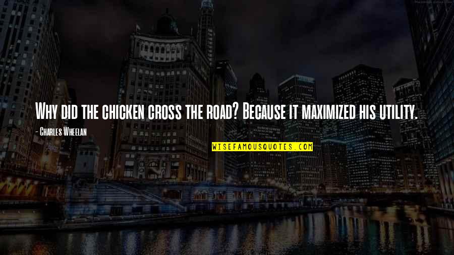 Maximized Quotes By Charles Wheelan: Why did the chicken cross the road? Because