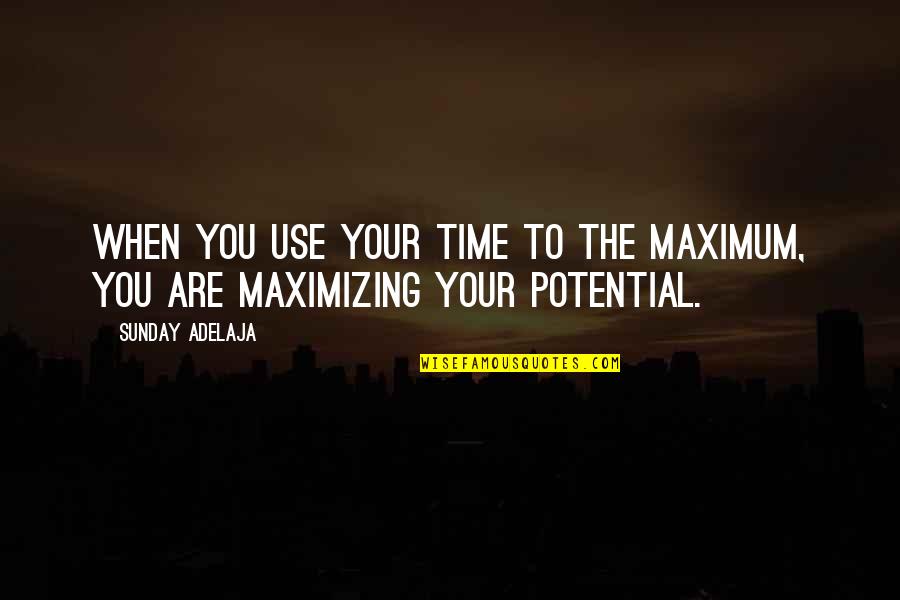 Maximizing Potential Quotes By Sunday Adelaja: When you use your time to the maximum,