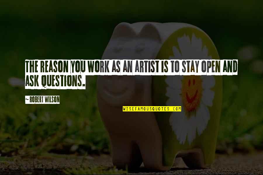 Maximo Quotes By Robert Wilson: The reason you work as an artist is