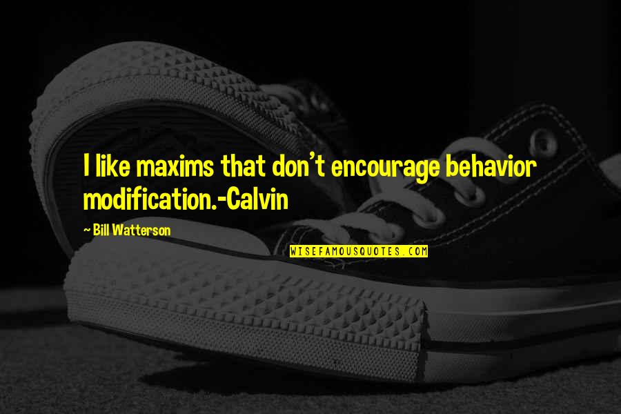 Maxims Quotes By Bill Watterson: I like maxims that don't encourage behavior modification.-Calvin