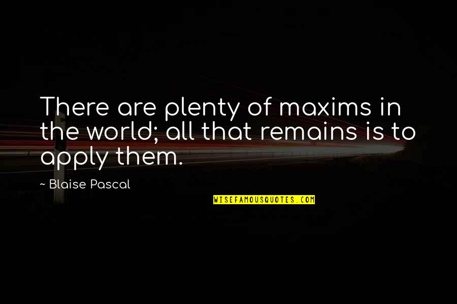 Maxims Quotes By Blaise Pascal: There are plenty of maxims in the world;