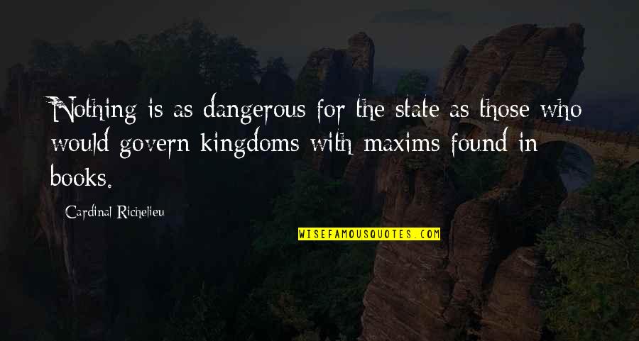 Maxims Quotes By Cardinal Richelieu: Nothing is as dangerous for the state as