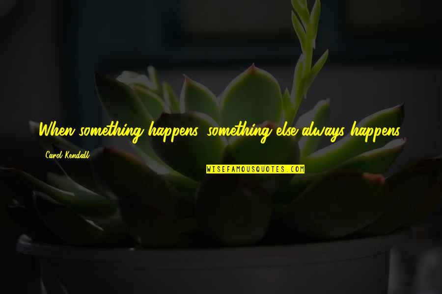 Maxims Quotes By Carol Kendall: When something happens, something else always happens.