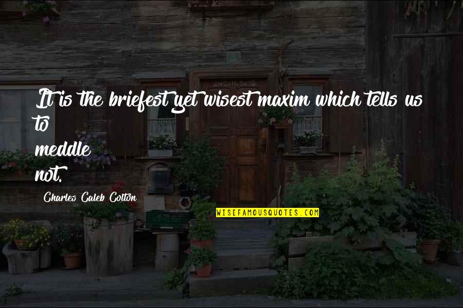 Maxims Quotes By Charles Caleb Colton: It is the briefest yet wisest maxim which
