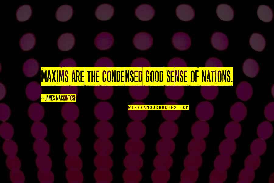 Maxims Quotes By James Mackintosh: Maxims are the condensed good sense of nations.