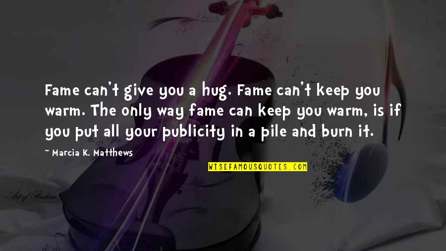 Maxims Quotes By Marcia K. Matthews: Fame can't give you a hug. Fame can't