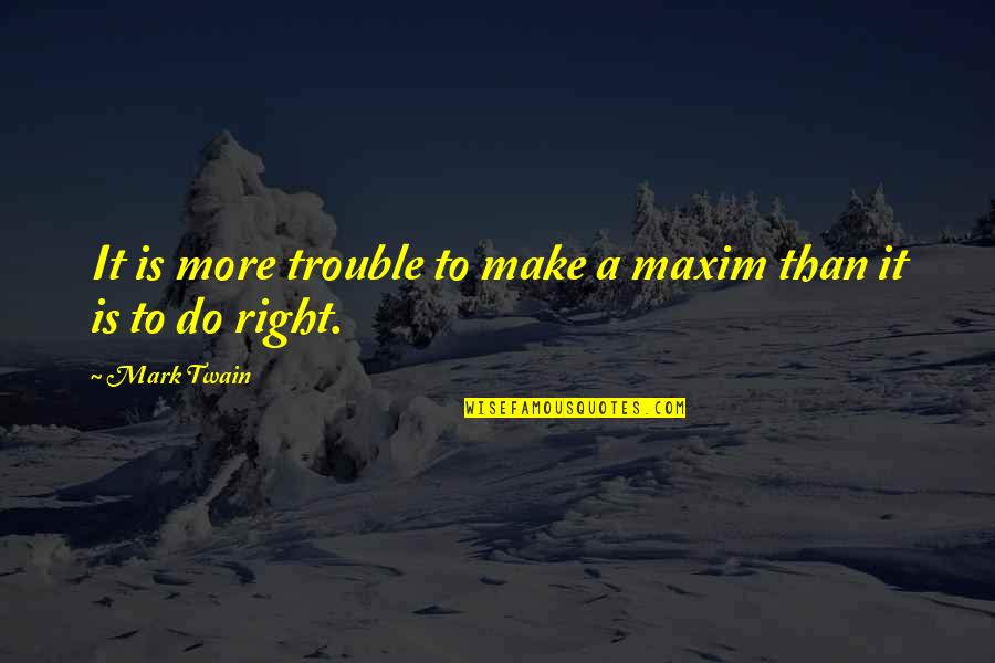 Maxims Quotes By Mark Twain: It is more trouble to make a maxim