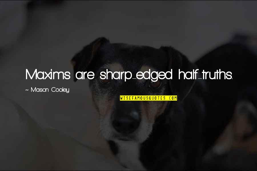 Maxims Quotes By Mason Cooley: Maxims are sharp-edged half-truths.