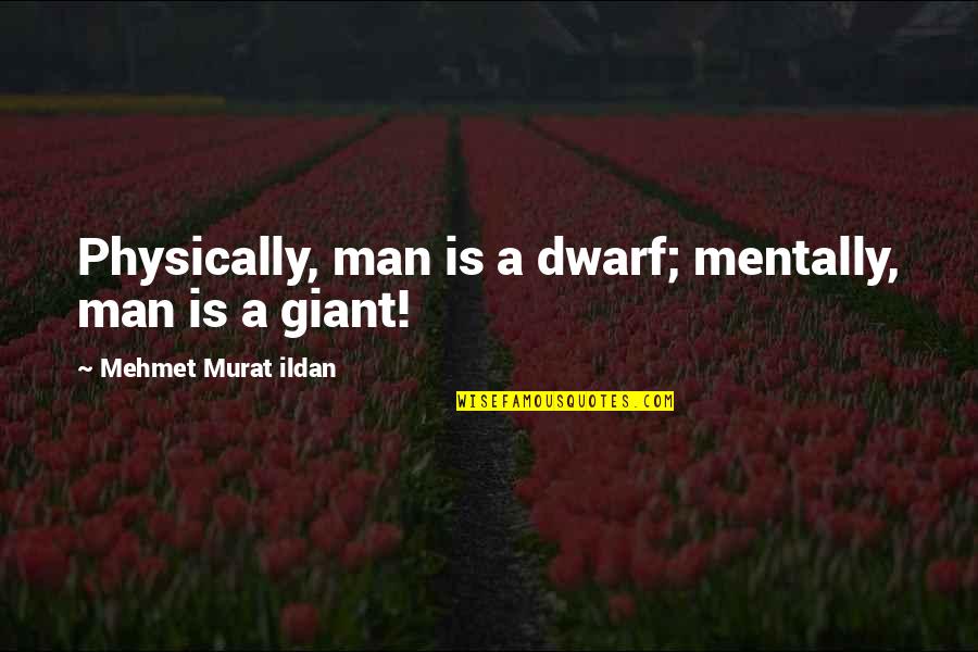 Maxims Quotes By Mehmet Murat Ildan: Physically, man is a dwarf; mentally, man is