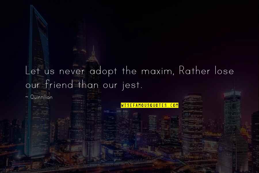 Maxims Quotes By Quintilian: Let us never adopt the maxim, Rather lose