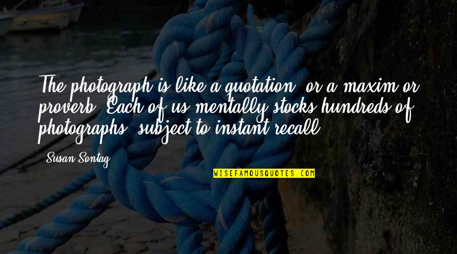 Maxims Quotes By Susan Sontag: The photograph is like a quotation, or a