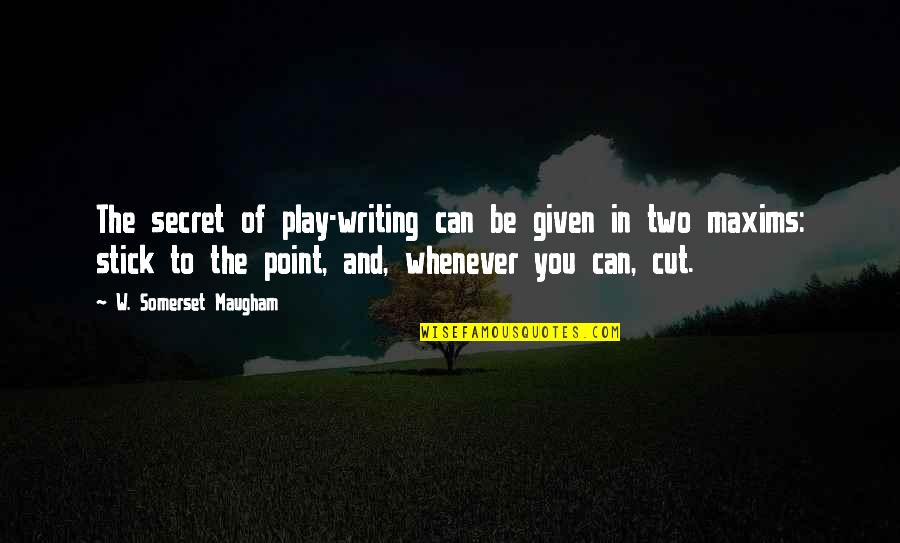 Maxims Quotes By W. Somerset Maugham: The secret of play-writing can be given in