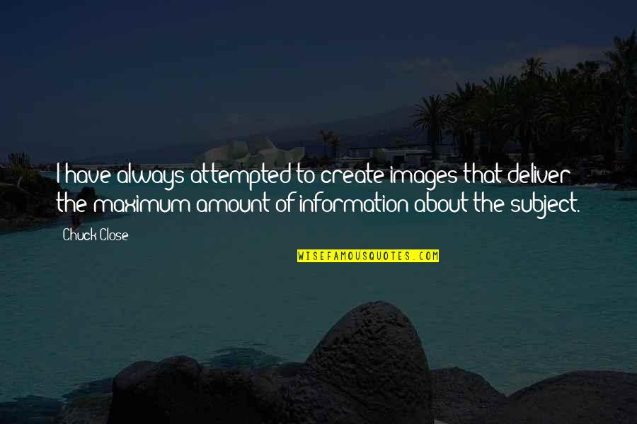 Maximum Amount Of Quotes By Chuck Close: I have always attempted to create images that
