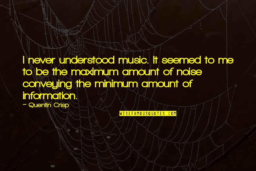 Maximum Amount Of Quotes By Quentin Crisp: I never understood music. It seemed to me