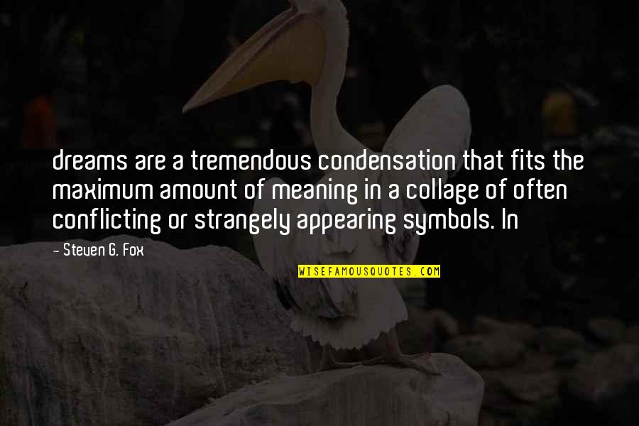 Maximum Amount Of Quotes By Steven G. Fox: dreams are a tremendous condensation that fits the
