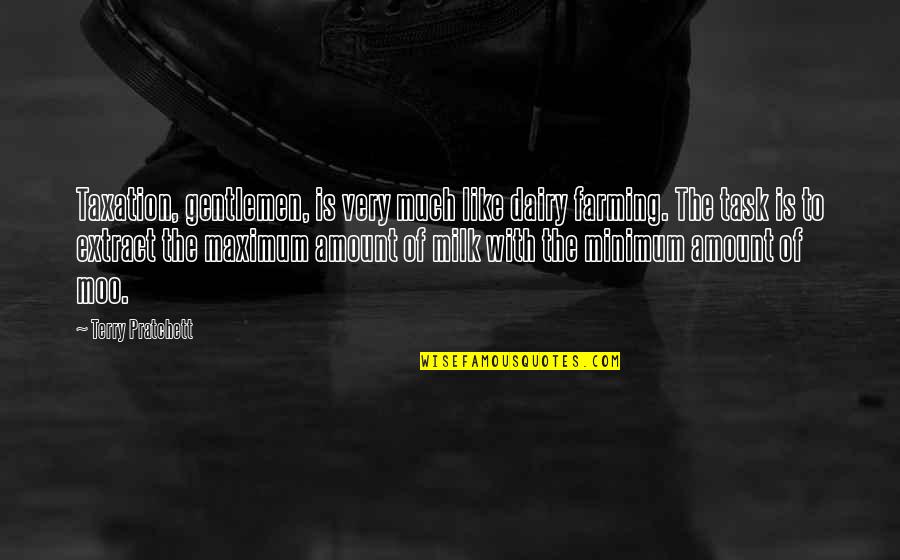 Maximum Amount Of Quotes By Terry Pratchett: Taxation, gentlemen, is very much like dairy farming.