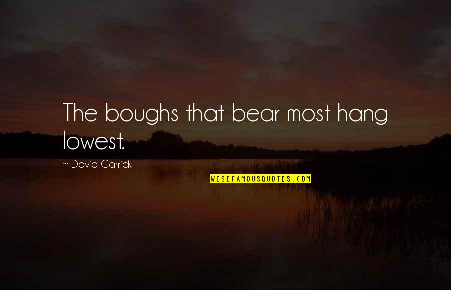 Maximum And Minimum Quotes By David Garrick: The boughs that bear most hang lowest. Maximum And Minimum Quotes By David Garrick: The boughs that bear most hang lowest.
