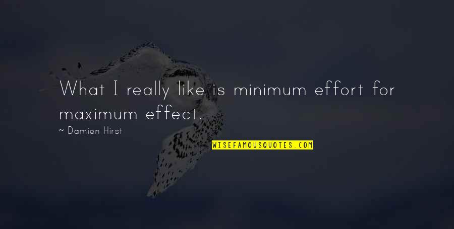 Maximum Effort Quotes By Damien Hirst: What I really like is minimum effort for